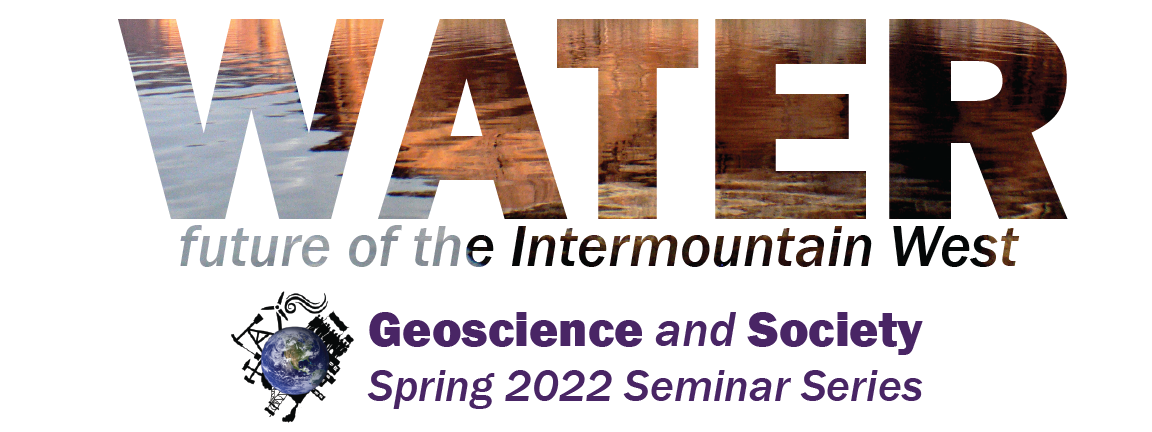 Geoscience and Society Spring 2022 Seminar Series: Water - Future of the Intermountain West