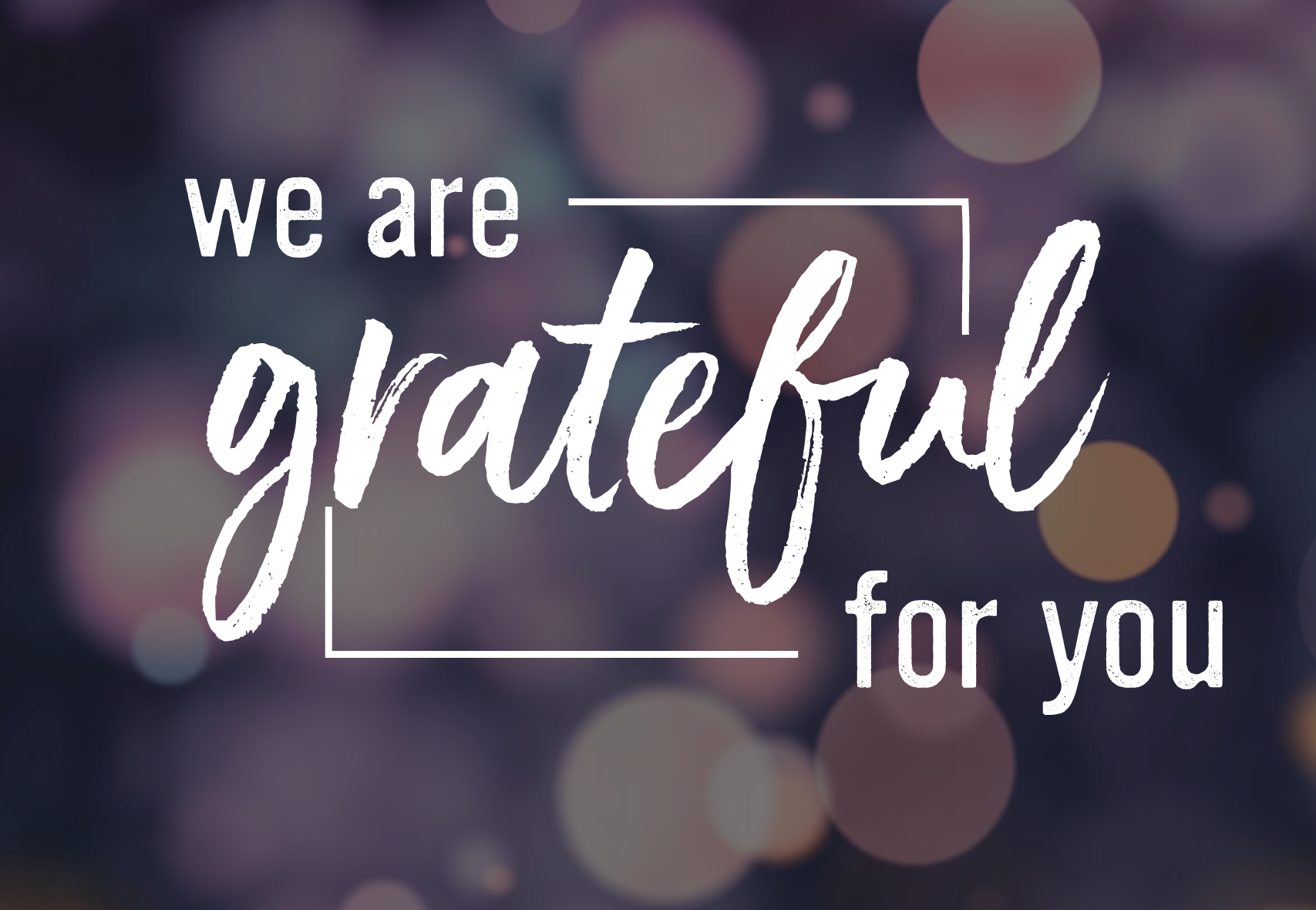 WE ARE GRATEFUL FOR YOU